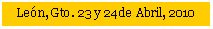 Cuadro de texto: Len, Gto. 23 y 24 de Abril, 2010